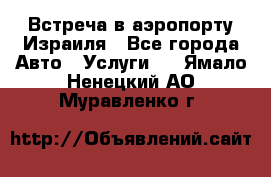 Встреча в аэропорту Израиля - Все города Авто » Услуги   . Ямало-Ненецкий АО,Муравленко г.